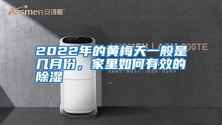 2022年的黃梅天一般是幾月份，家里如何有效的除濕