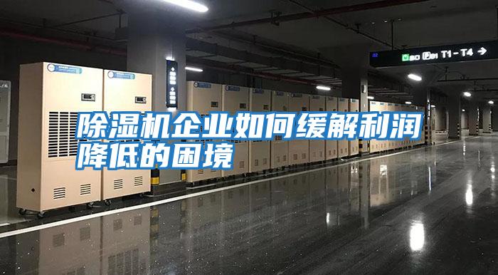 除濕機企業如何緩解利潤降低的困境