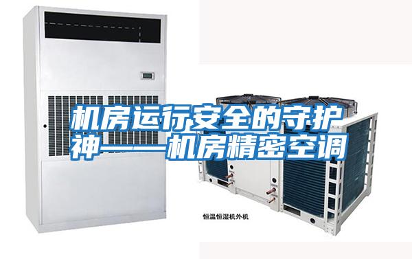 機房運行安全的守護神——機房精密空調