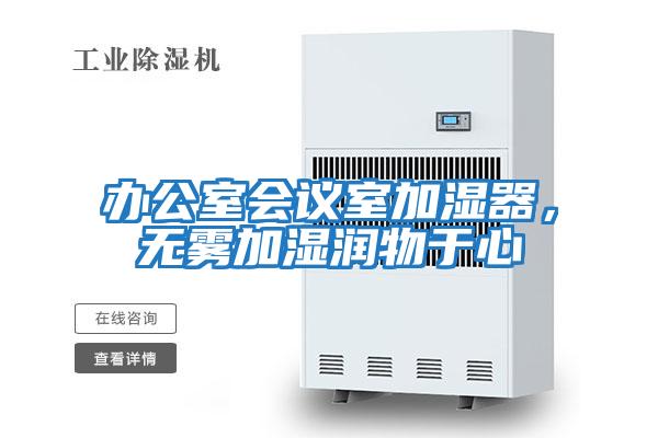 辦公室會(huì)議室加濕器,無霧加濕潤物于心