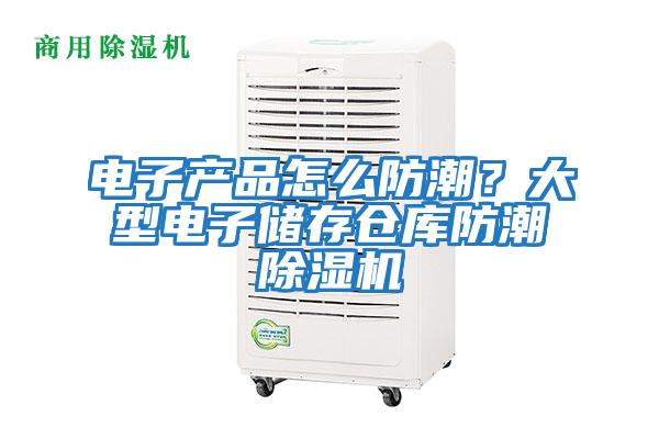 電子產(chǎn)品怎么防潮？大型電子儲存?zhèn)}庫防潮除濕機