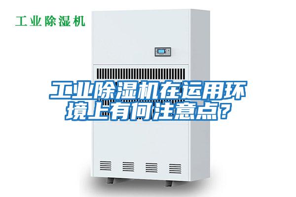 工業(yè)除濕機(jī)在運(yùn)用環(huán)境上有何注意點(diǎn)？