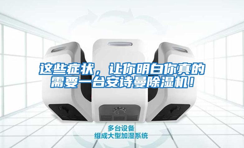 這些癥狀,讓你明白你真的需要一臺安詩曼除濕機(jī)!