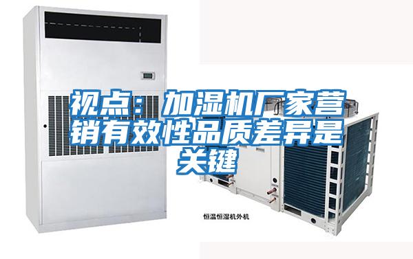 視點:加濕機廠家營銷有效性品質差異是關鍵