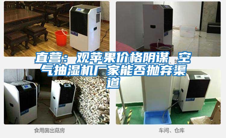 直營：觀蘋果價格陰謀 空氣抽濕機(jī)廠家能否拋棄渠道