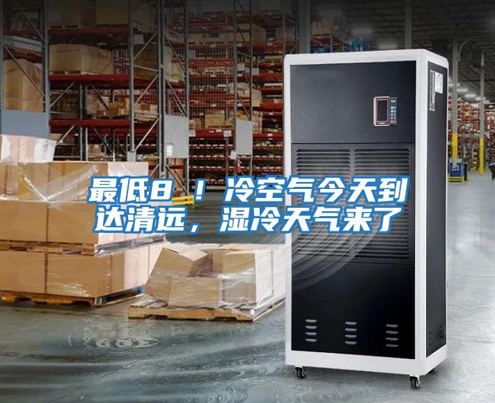 最低8℃！冷空氣今天到達清遠，濕冷天氣來了