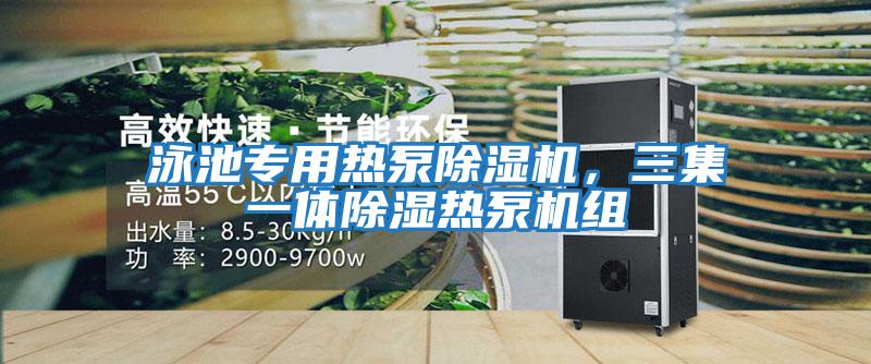 泳池專用熱泵除濕機，三集一體除濕熱泵機組