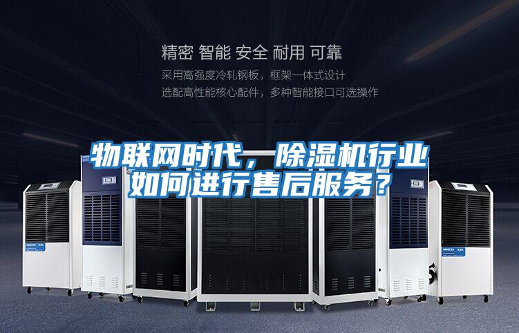 物聯網時代，除濕機行業如何進行售后服務？