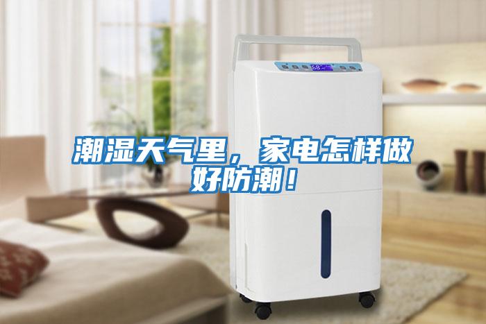 潮濕天氣里，家電怎樣做好防潮！