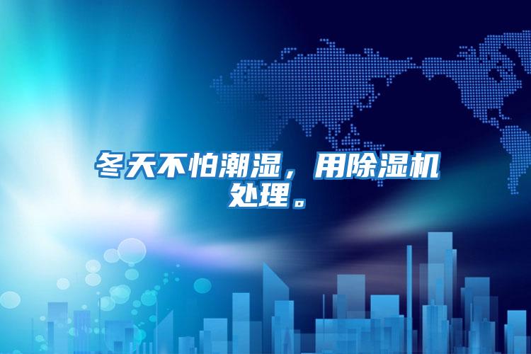 冬天不怕潮濕，用除濕機處理。