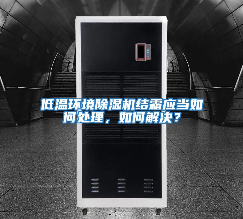 低溫環境除濕機結霜應當如何處理，如何解決？