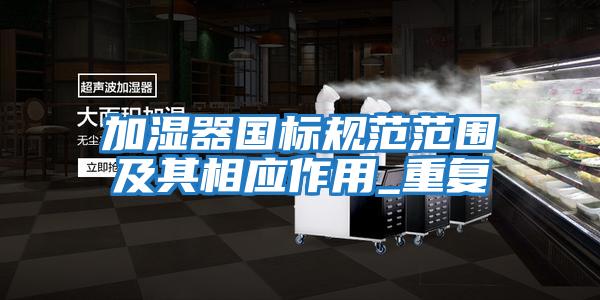 加濕器國標規(guī)范范圍及其相應作用_重復