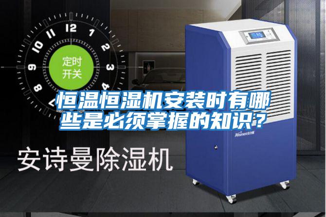 恒溫恒濕機安裝時有哪些是必須掌握的知識？