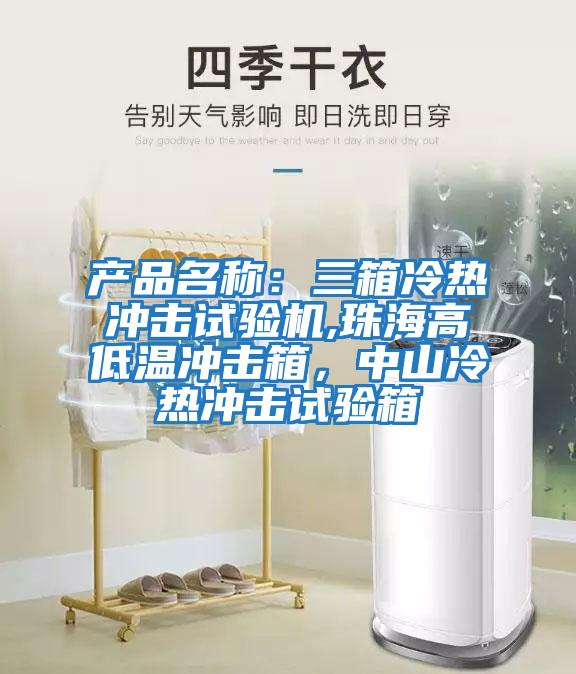 產(chǎn)品名稱：三箱冷熱沖擊試驗(yàn)機(jī),珠海高低溫沖擊箱，中山冷熱沖擊試驗(yàn)箱