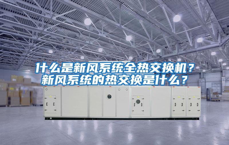 什么是新風系統全熱交換機？新風系統的熱交換是什么？