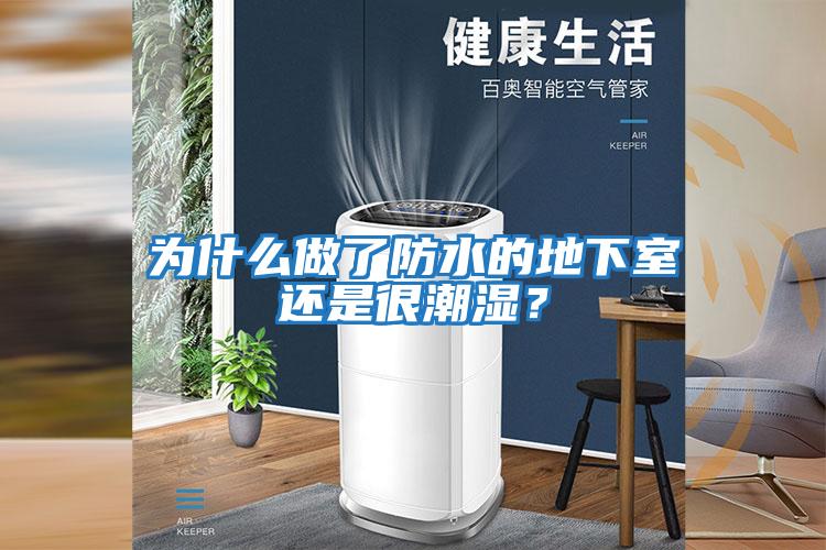 為什么做了防水的地下室還是很潮濕?