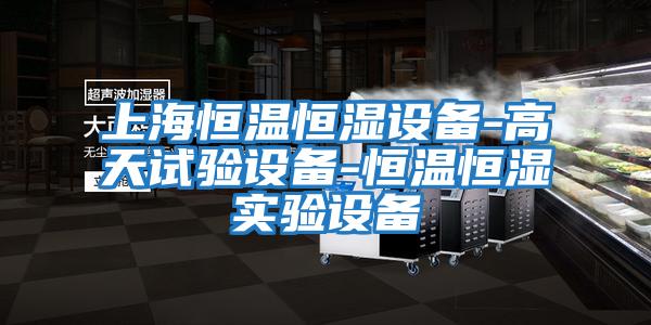 上海恒溫恒濕設(shè)備-高天試驗設(shè)備-恒溫恒濕實驗設(shè)備