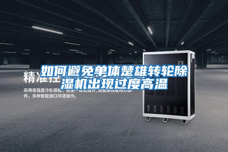 如何避免單體楚雄轉(zhuǎn)輪除濕機(jī)出現(xiàn)過(guò)度高溫