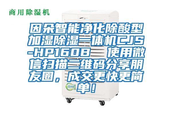 因朵智能凈化除酸型加濕除濕一體機CJS-HP160B 使用微信掃描二維碼分享朋友圈,成交更快更簡單!