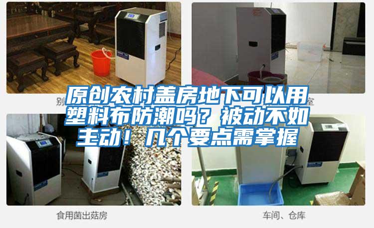 原創農村蓋房地下可以用塑料布防潮嗎？被動不如主動！幾個要點需掌握