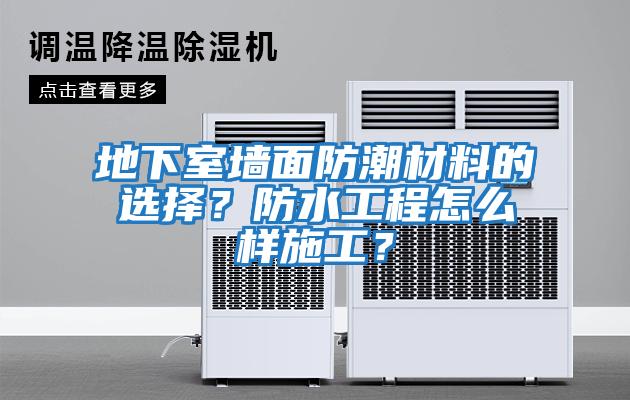 地下室墻面防潮材料的選擇？防水工程怎么樣施工？