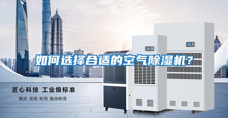 如何選擇合適的空氣除濕機?