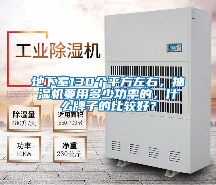 地下室130個(gè)平方左右，抽濕機(jī)要用多少功率的，什么牌子的比較好？