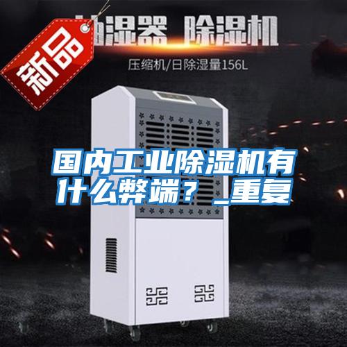 國內(nèi)工業(yè)除濕機(jī)有什么弊端?_重復(fù)