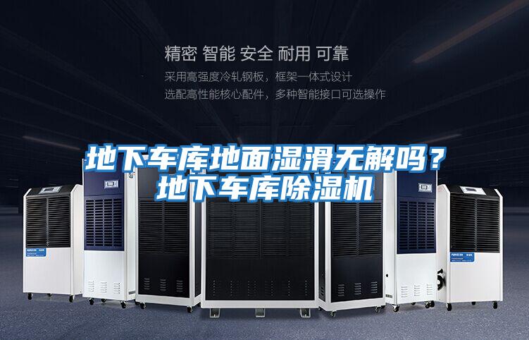 地下車庫(kù)地面濕滑無(wú)解嗎?地下車庫(kù)除濕機(jī)