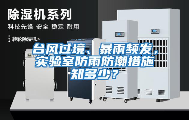 臺風過境、暴雨頻發，實驗室防雨防潮措施知多少？