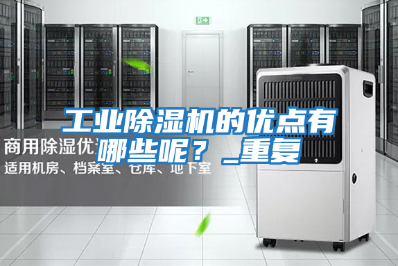 工業(yè)除濕機(jī)的優(yōu)點(diǎn)有哪些呢?_重復(fù)
