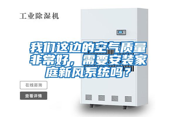 我們這邊的空氣質量非常好,需要安裝家庭新風系統嗎?