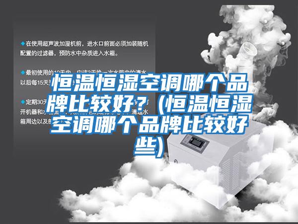 恒溫恒濕空調哪個品牌比較好？(恒溫恒濕空調哪個品牌比較好些)