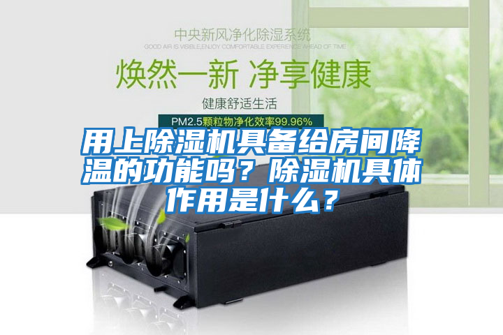 用上除濕機具備給房間降溫的功能嗎?除濕機具體作用是什么?