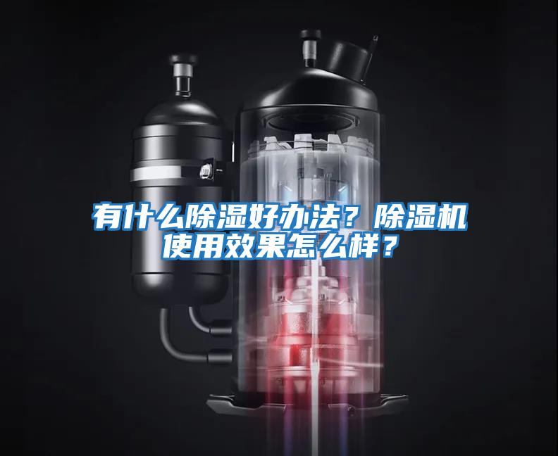有什么除濕好辦法？除濕機(jī)使用效果怎么樣？