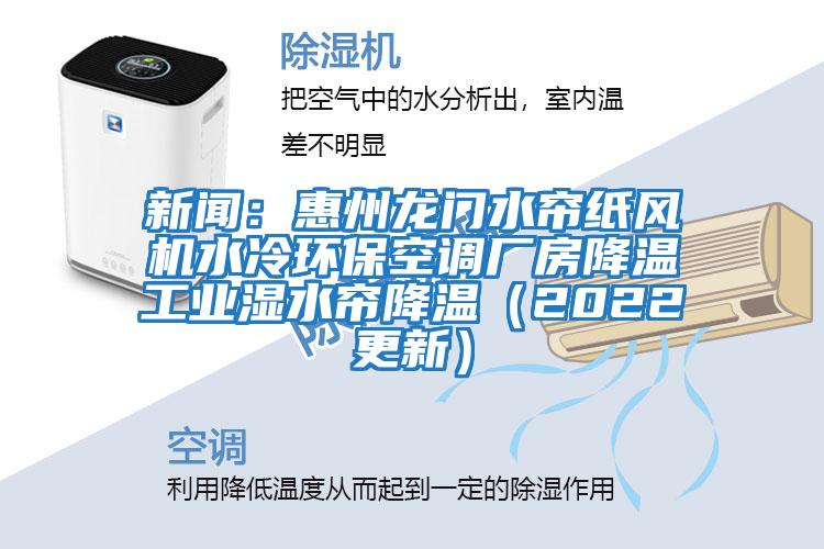 新聞：惠州龍門(mén)水簾紙風(fēng)機(jī)水冷環(huán)?？照{(diào)廠房降溫工業(yè)濕水簾降溫（2022更新）