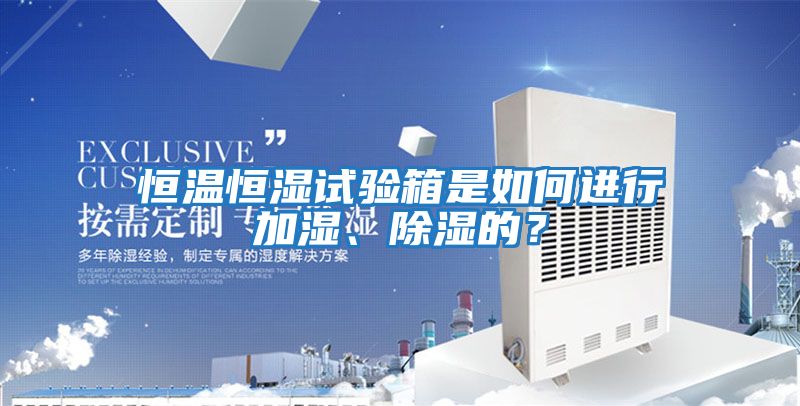 恒溫恒濕試驗箱是如何進行加濕、除濕的？