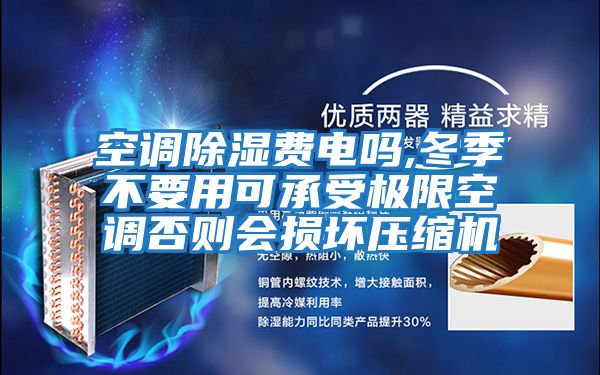 空調除濕費電嗎,冬季不要用可承受極限空調否則會損壞壓縮機