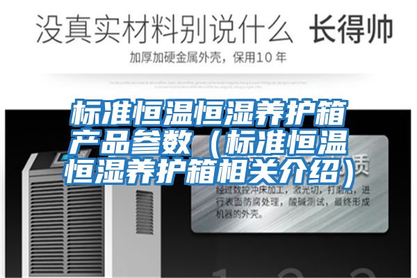 標(biāo)準(zhǔn)恒溫恒濕養(yǎng)護(hù)箱產(chǎn)品參數(shù)(標(biāo)準(zhǔn)恒溫恒濕養(yǎng)護(hù)箱相關(guān)介紹)