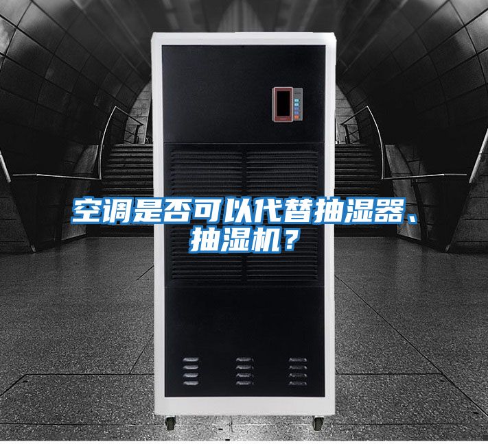 空調(diào)是否可以代替抽濕器、抽濕機?
