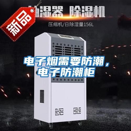 電子煙需要防潮，電子防潮柜