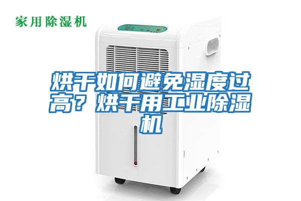 烘干如何避免濕度過高？烘干用工業除濕機