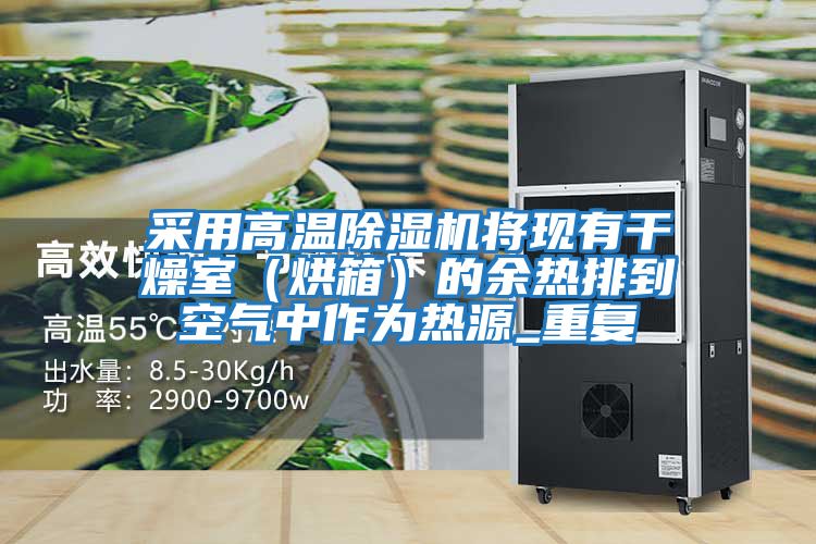 采用高溫除濕機將現有干燥室（烘箱）的余熱排到空氣中作為熱源_重復