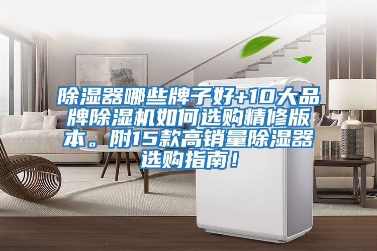 除濕器哪些牌子好+10大品牌除濕機(jī)如何選購精修版本。附15款高銷量除濕器選購指南！